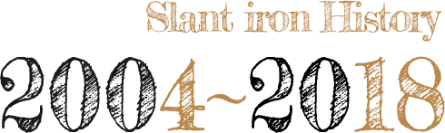 Slant iron History 2004~2018